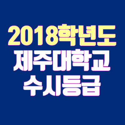 제주대학교 수시등급 안내 (2018학년도, 경쟁률, 충원, 예비번호, 추합)