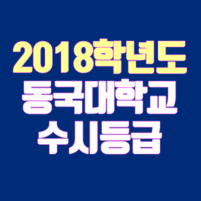 동국대학교 수시등급 안내 (2018학년도, 경쟁률)