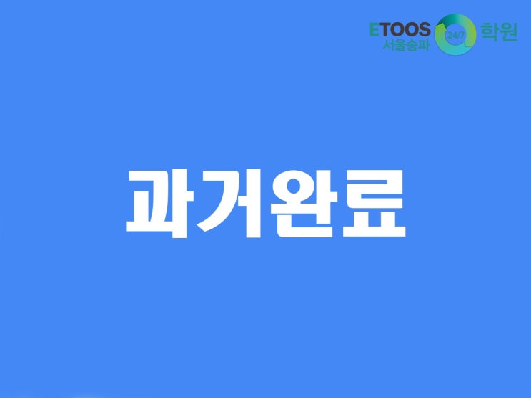  [이투스247학원 서울송파점/송파독학재수학원/수능대비/영어문법] 동사의 시제 - 과거완료