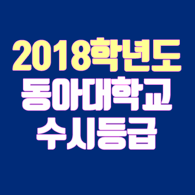 동아대 수시등급 안내 (2018학년도, 경쟁률, 충원, 추합, 예비번호)