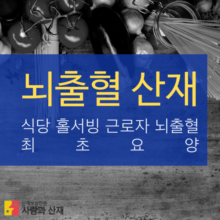  [뇌출혈 산재] 식당 홀서빙 근로자 뇌지주막하출혈 (과로 산재)