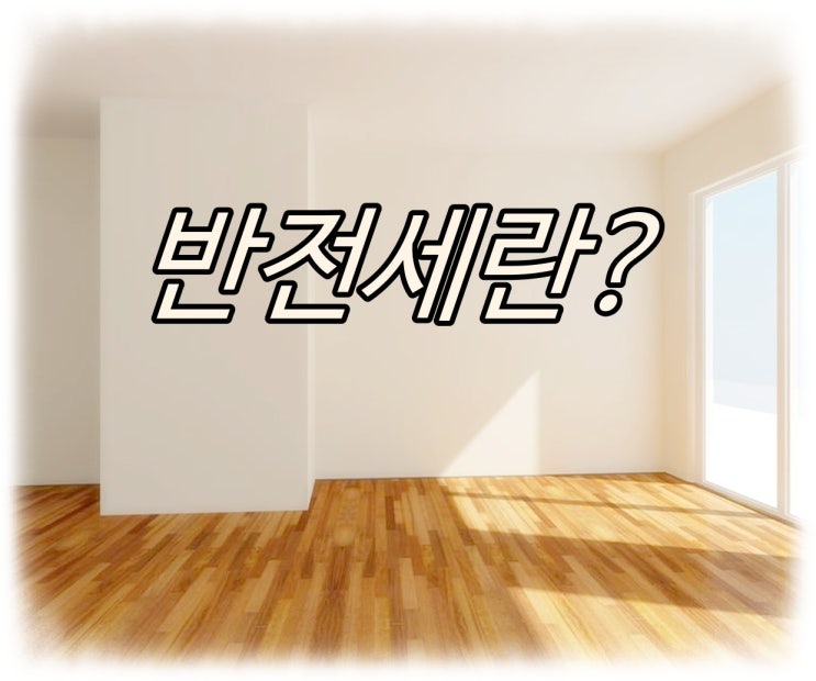 반전세 정의 뜻 반전세 장단점 !