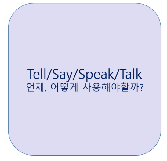 Tell/Say/Speak/Talk 어떻게 사용해야할까? &lt;영잘&gt;