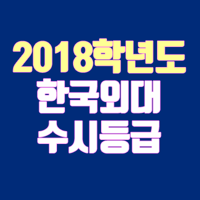 한국외국어대학교 수시등급 안내 (2018학년도, 경쟁률, 충원, 추합, 예비번호)
