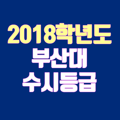 부산대학교 수시등급 안내 (2018학년도, 경쟁률, 충원, 추합, 예비번호)