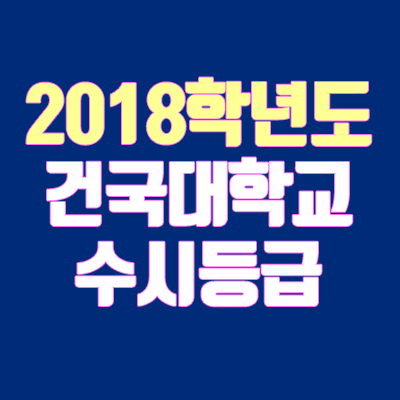 건국대 수시등급 안내 (2018학년도, 경쟁률, 충원, 추합, 예비번호)