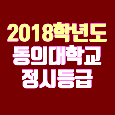 동의대 정시등급 안내 (2018학년도) 동의대 정시등급 안내 (2018학년도)