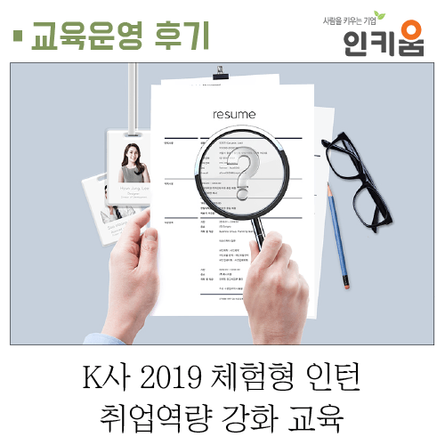  [인키움 교육후기] K사 2019 체험형 인턴 취업역량 강화 교육