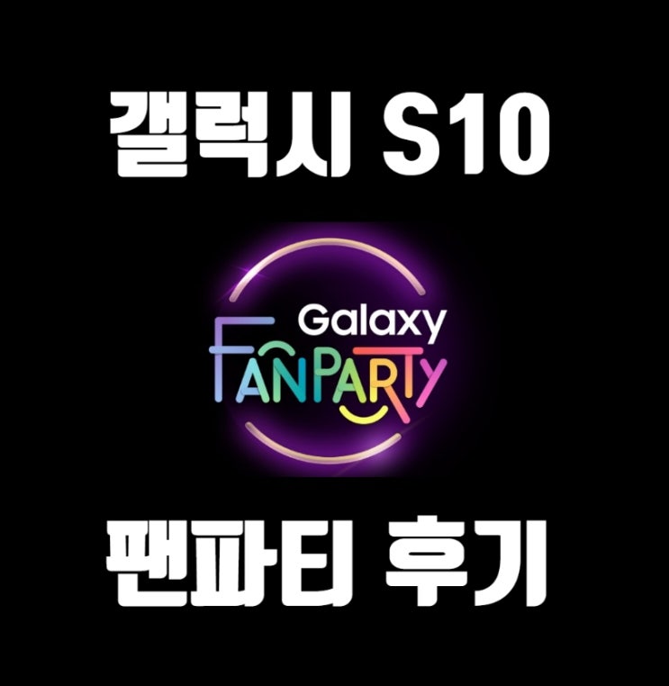  2019 갤럭시 S10 팬파티 서울 다녀왔어요! _ 생생한 후기 알려드릴게요!