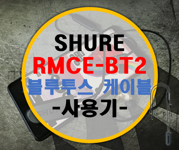 SHURE 슈어 RMCE-BT2 블루투스 케이블 -사용기- SHURE 슈어 RMCE-BT2 블루투스 케이블 -사용기-