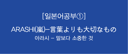 일본어공부 言葉よりも大切なもの Arashi 嵐 네이버 블로그