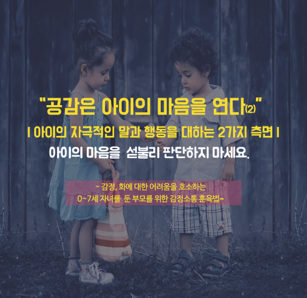 아이의 자극적인 말과 행동을 대하는 2가지 측면 | 공감은 아이의 마음을 연다(2) - 아이의 마음을 섣불리 판단하지 마세요. | 공감 대화법