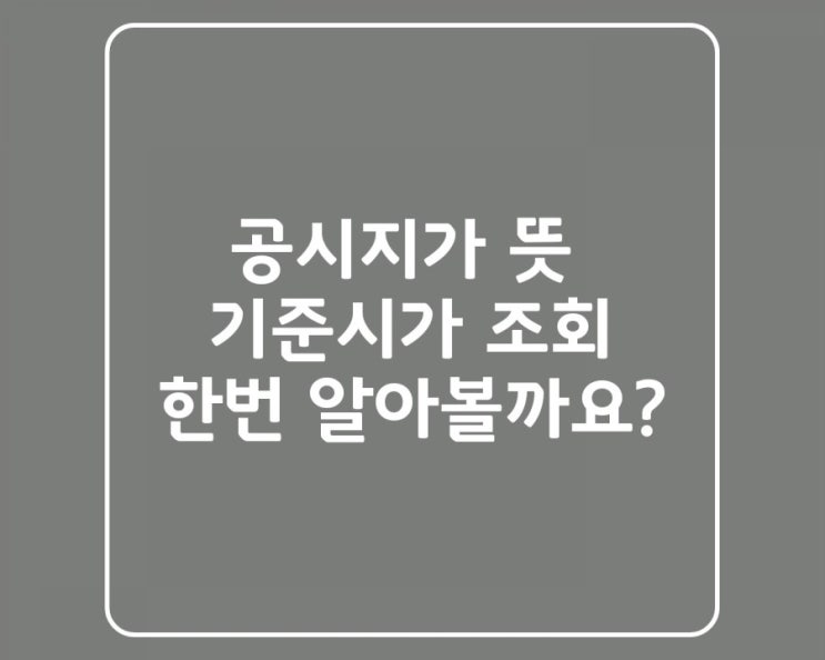 공시지가 뜻 / 기준시가 조회  방법 어렵지 않아요