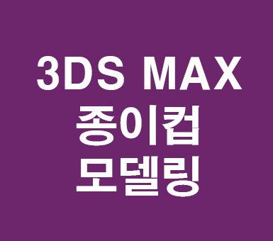 3DS MAX 종이컵모델링 3DS MAX 종이컵모델링