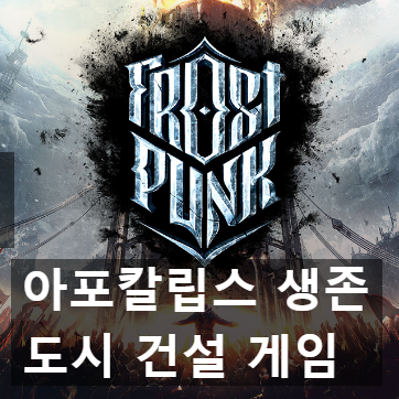 아포칼립스 생존 건설 경영 게임 "프로스트 펑크(FrostPunk)"