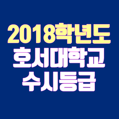 호서대학교 수시등급 안내 (2018학년도, 경쟁률, 충원, 추합, 예비번호)