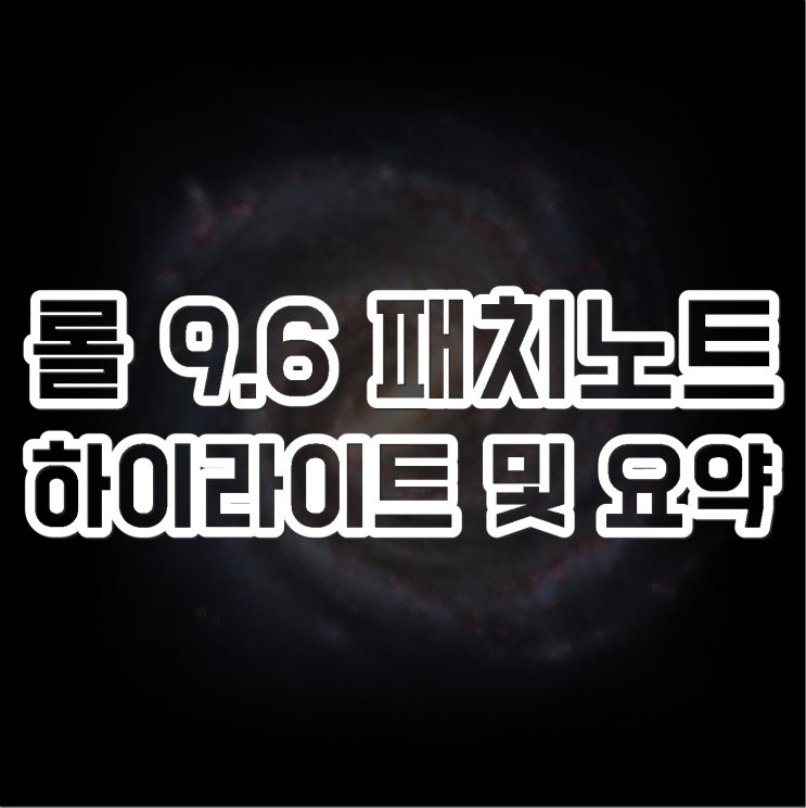  롤 9.6 패치노트 하이라이트 및 요약 정리