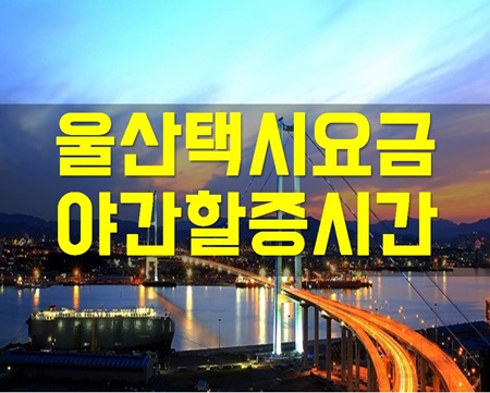  2019년 최신 울산택시 야간할증 시간/요금은 얼마?