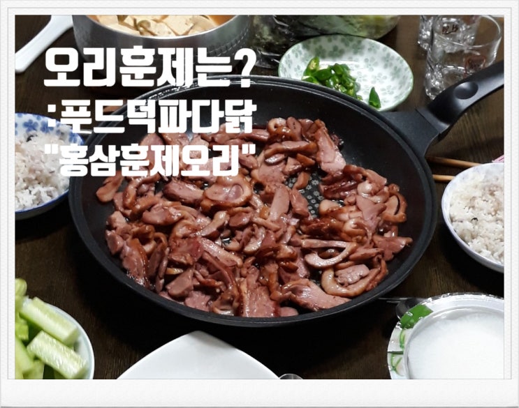  [훈제오리 효능] 푸드덕 파다닭 국내산홍삼오리훈제 냄새는 잡고 부드러움은 더한 맛!