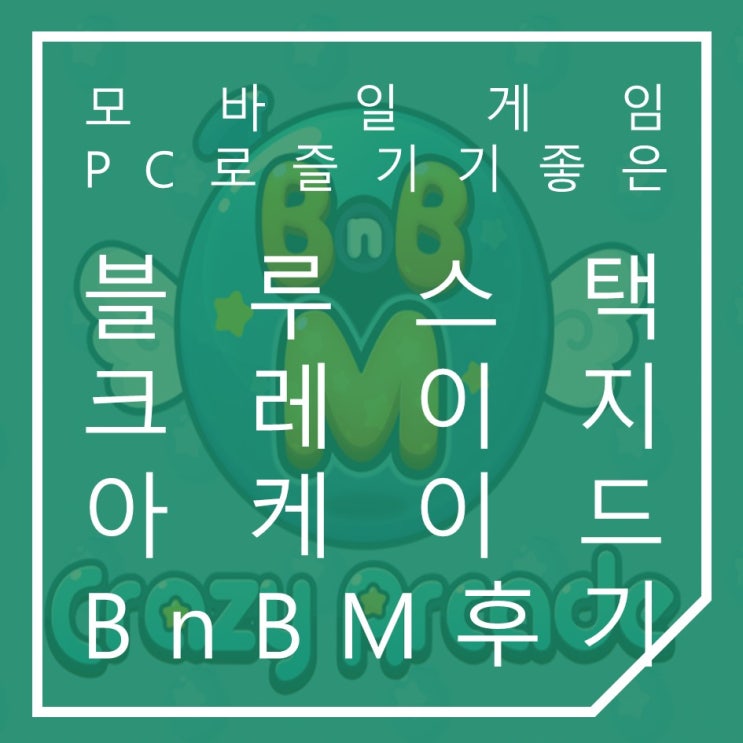  크레이지아케이드 BnB M 모바일게임 PC로 즐기기 좋은 블루스택 플레이 후기