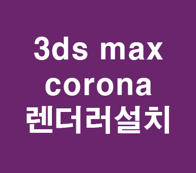 3ds max 코로나 렌더러 설치 3ds max 코로나 렌더러 설치