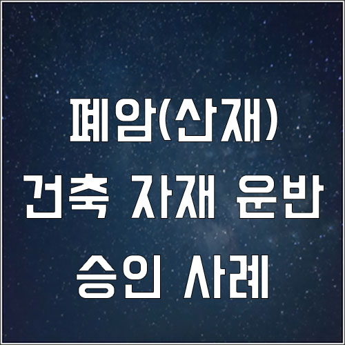  건축자재 운반 및 관리 업무 근로자 폐암 산재 승인 사례