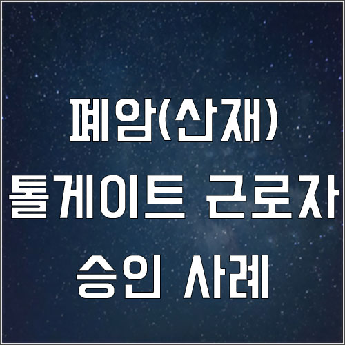 고속도로 톨게이트 요금 징수원 폐암 산재 승인 사례