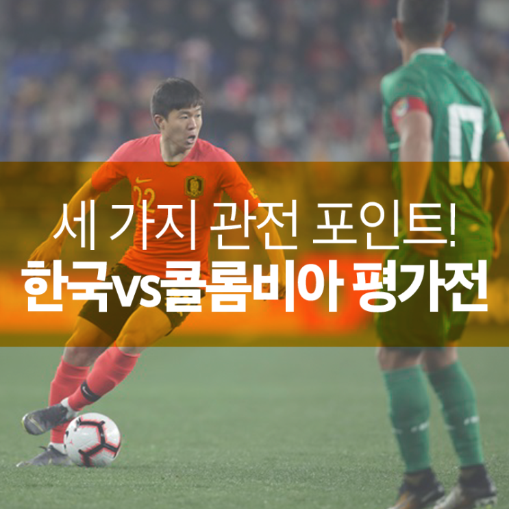  3월 26일 한국vs콜롬비아 평가전! '젊은 피' 기회 잡을까? 관전포인트 세가지!
