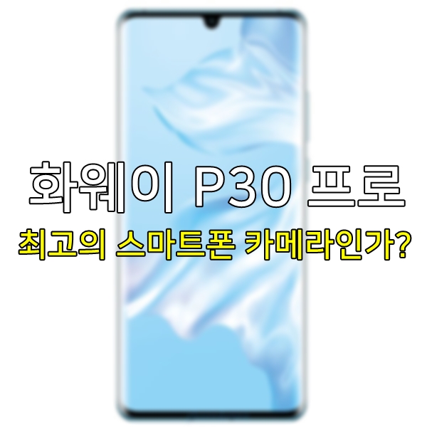 화웨이 P30 프로 최고의 스마트폰 카메라 탑재?