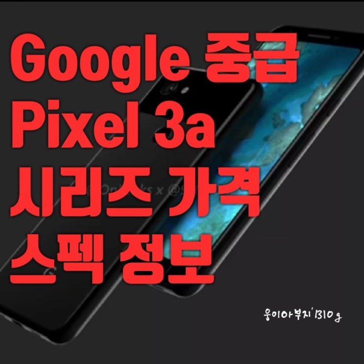  구글 미드레인지 폰 픽셀3a, 3a XL 가격,스펙, 출시일 정보