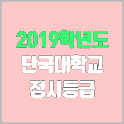 단국대 정시등급 (2019학년도, 경쟁률, 충원, 추합, 예비번호)