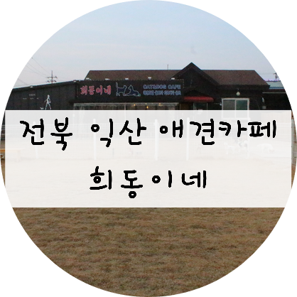  [전북/익산] 강아지가 많은 애견카페는 희동이네 !!
