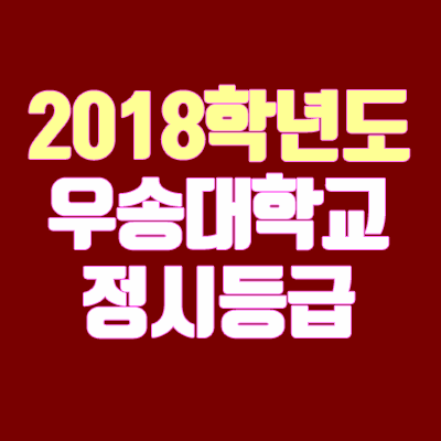 우송대 정시등급 (2018학년도, 경쟁률, 충원, 추합, 예비번호) 우송대 정시등급 (2018학년도, 경쟁률, 충원, 추합, 예비번호)