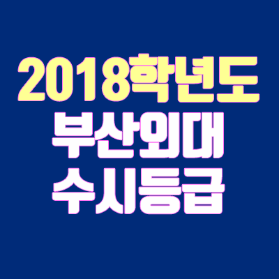 부산외대 수시등급 (2018학년도, 경쟁률, 충원, 추합, 예비번호)