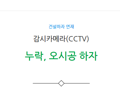 감시카메라(CCTV) 설비공사 - 누락, 오시공 하자 감시카메라(CCTV) 설비공사 - 누락, 오시공 하자