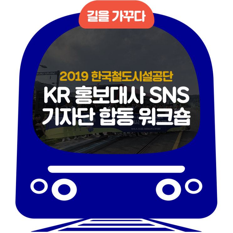  2019 KR 홍보대사 SNS 기자단 합동 워크숍!
