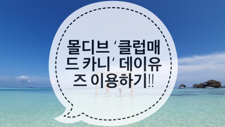  몰디브 ‘클럽메드 KANI’ 데이유즈 이용하기!! 완젼 신나게 놀다왔어요:)