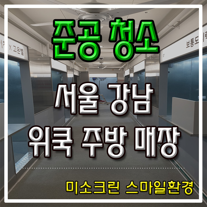  서울 강남 공유 주방 매장 준공 청소  위쿡  미소크린 스마일환경  청소 업체