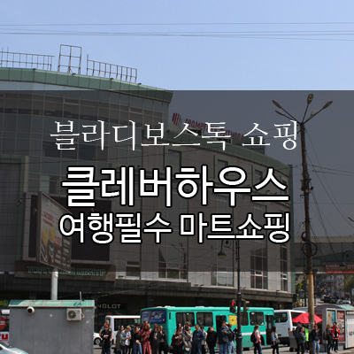  블라디보스톡 여행 - 쇼핑 필수코스 마트 쇼핑 : 클레버하우스 / 클로버하우스 쇼핑리스트 clover house
