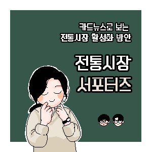  [카르페디얍] 전통시장 활성화 방안 - 전통시장 서포터즈