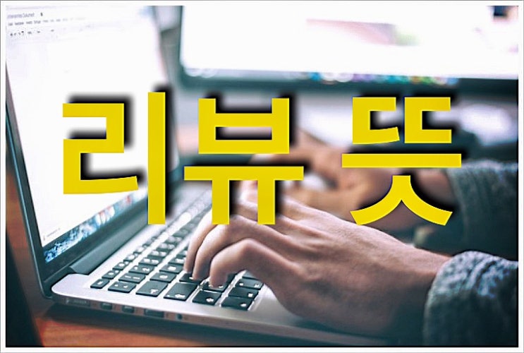  리뷰 뜻 에 대한 조금은 깊이있는 Review
