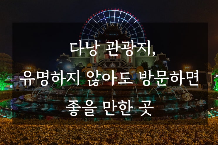  다낭 관광지, 유명하지않아도 방문하면 좋을 만한 곳