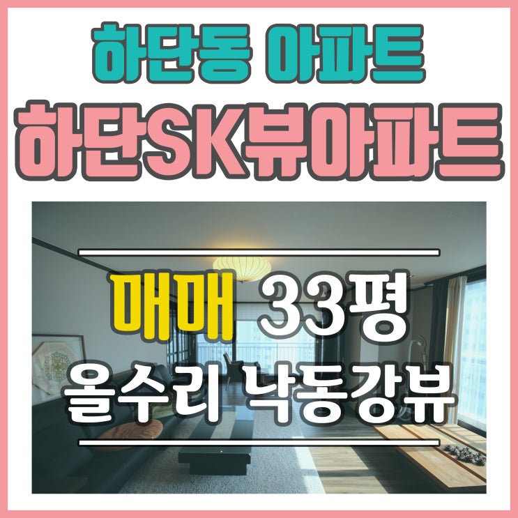  하단SK뷰아파트 33평 낙동강뷰 최고입니다