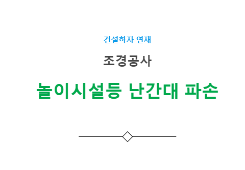 조경공사 놀이시설등 난간대 파손 하자 사례