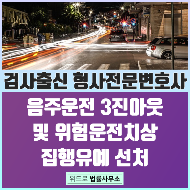  윤창호법 시행-음주운전 3진아웃 및 위험운전치상(안양 수원지방법원 검사출신변호사)