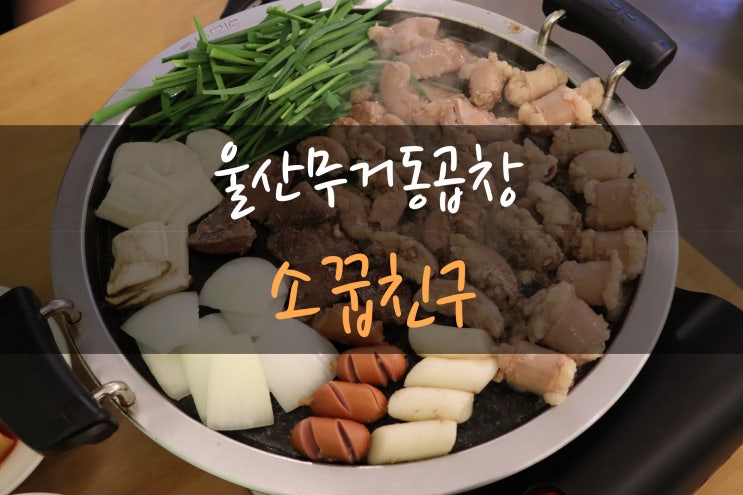  울산무거동곱창 소꿉친구  입 안 사르르 녹는 곱창 잊을수 없는 맛