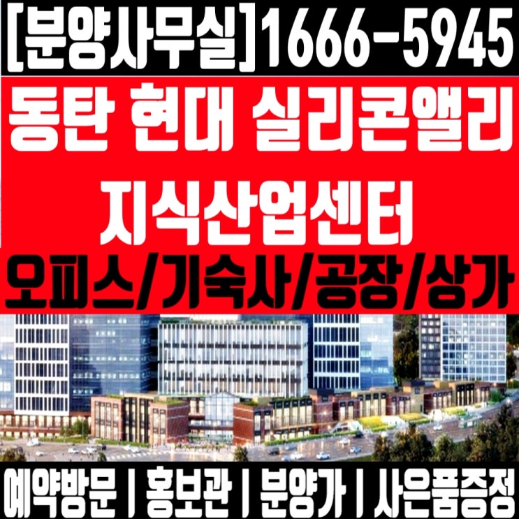  동탄테크노밸리:실리콘앨리 지식산업센터(현대건설예정)모델하우스.주택홍보관.분양가.주소.대표번호 방문안내[분양사무실]