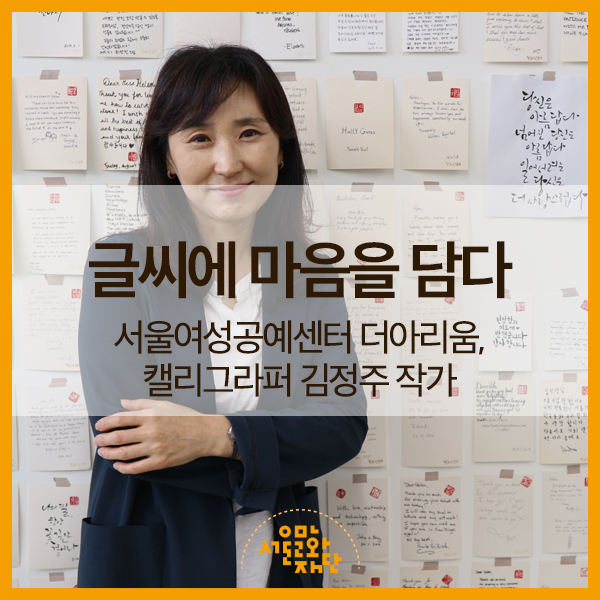 글씨에 마음을 담다 : 서울여성공예센터 더아리움 캘리그라퍼 김정주 작가