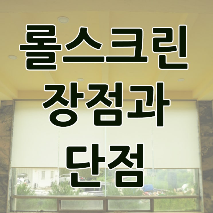  롤스크린의 장점과 단점 알아볼게요.