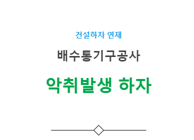 배수통기구공사 – 악취발생 하자 사례